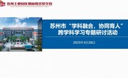 格物致知联文脉，跨界思维塑全人——苏州市“学科融合，协同育人”跨学科学习专题研讨会在我校成功举行